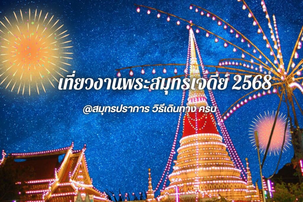 เที่ยวงานพระสมุทรเจดีย์ 2568: สมุทรปราการ วิธีเดินทาง ครบ